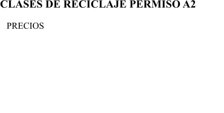 CLASES DE RECICLAJE PERMISO A2  CPRECIOS CLASE DE RECICLAJE MANIOBRAS ( 30 MIN ) - 29  CLASE DE RECICLAJE CIRCULACIN ( 45 MIN ) - 40  BONO DE 3 CLASES DE RECICLAJE DE MANIOBRAS  ( 30 MIN ) - 83  BONO DE 3 CLASES DE RECICLAJE DE  CIRCULACIN ( 45 MIN ) - 117 